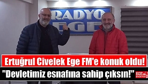 Ertuğrul Civelek Ege FM'e konuk oldu: Devletimiz esnafına sahip çıksın