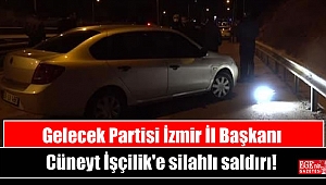 Gelecek Partisi İzmir İl Başkanı Cüneyt İşçilik'e silahlı saldırı