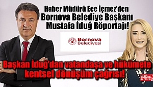 Haber Müdürü Ece İçmez'den Bornova Belediye Başkanı Mustafa İduğ Röportajı: Vatandaşa ve hükümete kentsel dönüşüm çağrısı