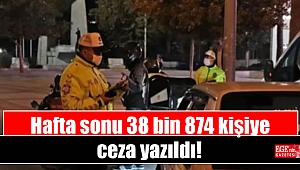 Hafta sonu 38 bin 874 kişiye ceza yazıldı