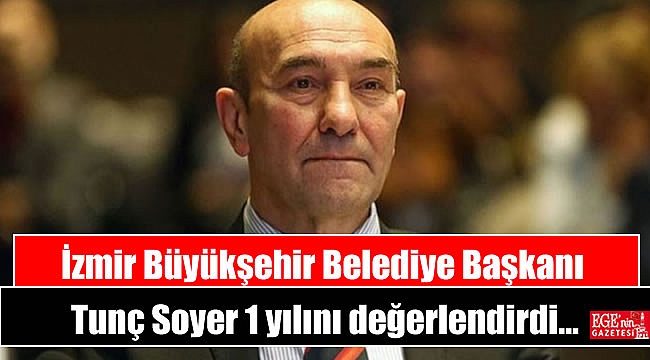 İzmir Büyükşehir Belediye Başkanı Soyer 1 yılını değerlendirdi