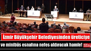 İzmir Büyükşehir Belediyesinden üreticiye ve minibüs esnafına nefes aldıracak hamle