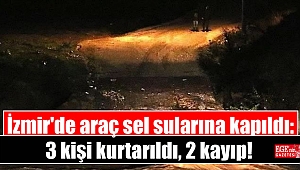 İzmir'de araç sel sularına kapıldı: 3 kişi kurtarıldı, 2 kayıp