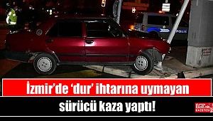 İzmir’de ‘dur’ ihtarına uymayan sürücü kaza yaptı