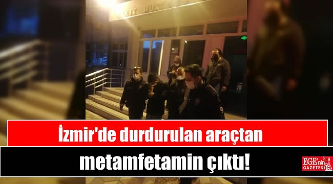 İzmir'de durdurulan araçtan metamfetamin çıktı