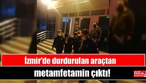 İzmir'de durdurulan araçtan metamfetamin çıktı
