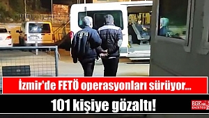 İzmir'de FETÖ operasyonları sürüyor: 101 kişiye gözaltı