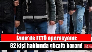 İzmir'de FETÖ operasyonu: 82 kişi hakkında gözaltı kararı