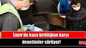 İzmir’de hava kirliliğine karşı denetimler sürüyor