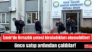 İzmir'de Hırsızlık çetesi kiraladıkları otomobilleri önce satıp ardından çaldılar