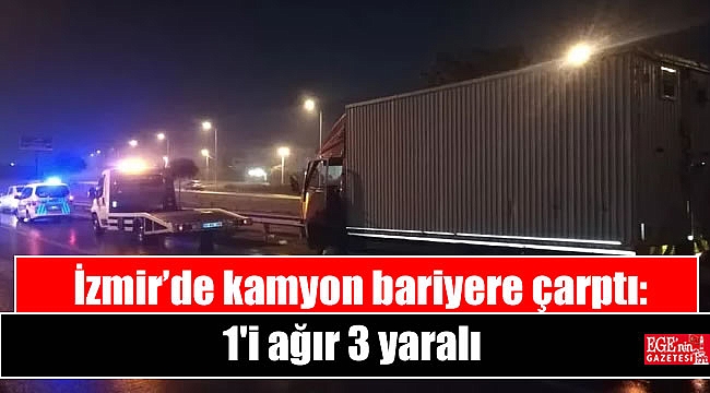 İzmir'de kamyon bariyere çarptı: 1'i ağır 3 yaralı