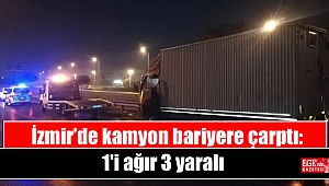 İzmir'de kamyon bariyere çarptı: 1'i ağır 3 yaralı