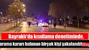 İzmir'de kısıtlama denetiminde, arama kararı bulunan birçok kişi yakalandı