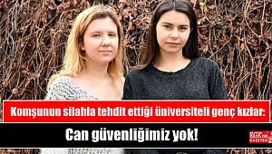 İzmir'de Komşunun silahla tehdit ettiği üniversiteli genç kızlar: Can güvenliğimiz yok