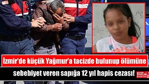 İzmir'de küçük Yağmur'a tacizde bulunup ölümüne sebebiyet veren sapığa 12 yıl hapis cezası