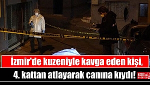 İzmir'de kuzeniyle kavga eden kişi, 4. kattan atlayarak canına kıydı