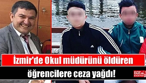 İzmir'de Okul müdürünü öldüren öğrencilere ceza yağdı
