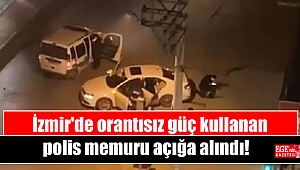 İzmir'de orantısız güç kullanan polis memuru açığa alındı