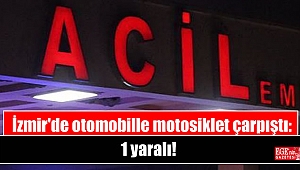 İzmir'de otomobille motosiklet çarpıştı: 1 yaralı