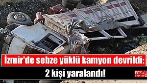 İzmir'de sebze yüklü kamyon devrildi: 2 kişi yaralandı