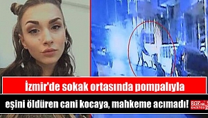 İzmir'de sokak ortasında pompalıyla eşini öldüren cani kocaya, mahkeme acımadı