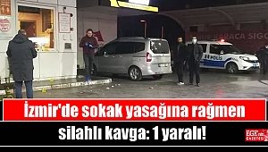 İzmir'de sokak yasağına rağmen silahlı kavga: 1 yaralı