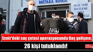 İzmir'deki suç çetesi operasyonunda flaş gelişme: 26 tutuklama