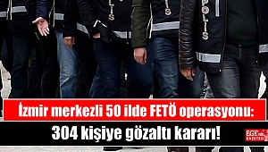 İzmir merkezli 50 ilde FETÖ operasyonu: 304 kişiye gözaltı kararı