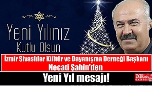 İzmir Sivaslılar Kültür ve Dayanışma Derneği Başkanı Necati Şahin'den Yeni Yıl mesajı