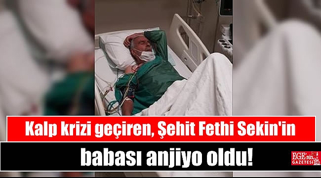 Kalp krizi geçiren Şehit Fethi Sekin'in babası anjiyo oldu