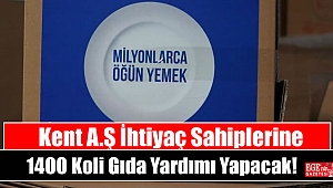 Kent A.Ş İhtiyaç Sahiplerine 1400 Koli Gıda Yardımı Yapacak