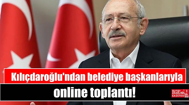 Kılıçdaroğlu belediye başkanlarıyla online toplandı
