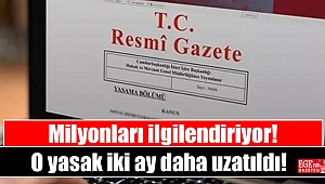 Milyonları ilgilendiren karar : O yasak iki ay daha uzatıldı
