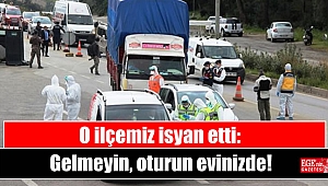 O ilçemiz isyan etti: Gelmeyin, oturun evinizde