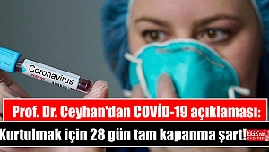 Prof. Dr. Ceyhan'dan COVİD-19 açıklaması: Kurtulmak için 28 gün tam kapanma şart