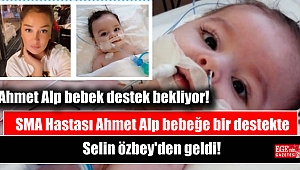 SMA hastası Ahmet Alp bebek destek bekliyor