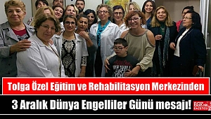 Tolga Özel Eğitim ve Rehabilitasyon Merkezinden 3 Aralık Dünya Engelliler Günü mesajı