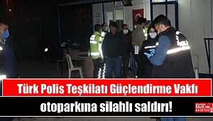 Türk Polis Teşkilatı Güçlendirme Vakfı otoparkına silahlı saldırı