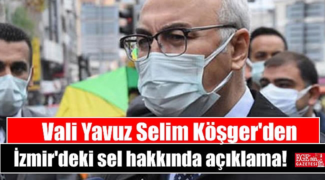Vali Yavuz Selim Köşger'den İzmir'deki sel hakkında açıklama