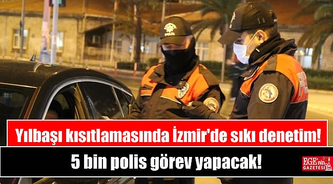 Yılbaşı kısıtlamasında İzmir'de sıkı denetim: 5 bin polis görev yapacak