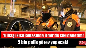 Yılbaşı kısıtlamasında İzmir'de sıkı denetim: 5 bin polis görev yapacak