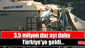 3,5 milyon doz aşı daha Türkiye'ye geldi