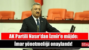 AK Partili Nasır'dan İzmir'e müjde: İmar yönetmeliği onaylandı