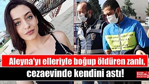 Aleyna'yı elleriyle boğup öldüren zanlı, cezaevinde kendini asarak intihar etti