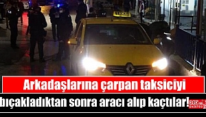 Arkadaşlarına çarpan taksiciyi bıçakladıktan sonra aracı alıp kaçtılar