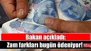 Bakan açıkladı: Zam farkları bugün ödeniyor