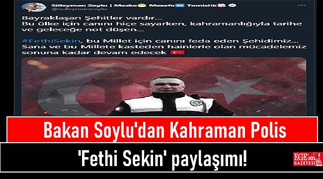 Bakan Soylu'dan Kahraman Polis 'Fethi Sekin' paylaşımı