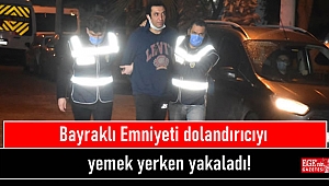Bayraklı Emniyeti dolandırıcıyı yemek yerken yakaladı
