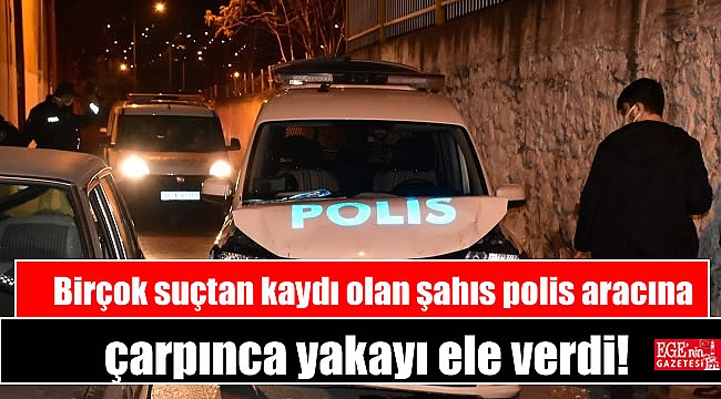 Birçok suçtan kaydı olan şahıs polis aracına çarpınca yakayı ele verdi