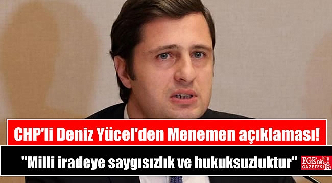 CHP'li Deniz Yücel'den Menemen açıklaması